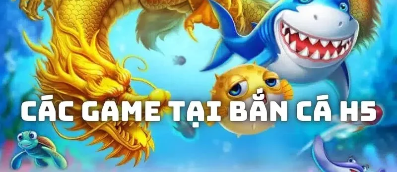 Đa dạng game tại nền tảng bắn cá H5